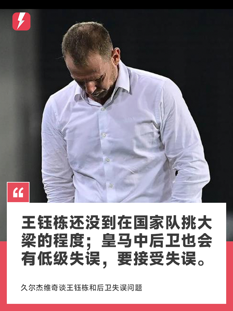 久尔杰维奇:王钰栋还没到在国家队挑大梁的程度;皇马中后卫也会有低级失误
